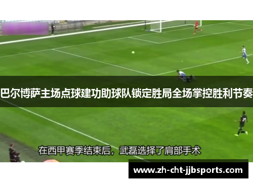 巴尔博萨主场点球建功助球队锁定胜局全场掌控胜利节奏 巴尔博萨主场点球建功助球队锁定胜局全场掌控胜利节奏