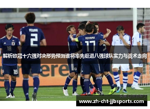 解析欧冠十六强对决形势预测谁将率先挺进八强球队实力与战术走向 解析欧冠十六强对决形势预测谁将率先挺进八强球队实力与战术走向